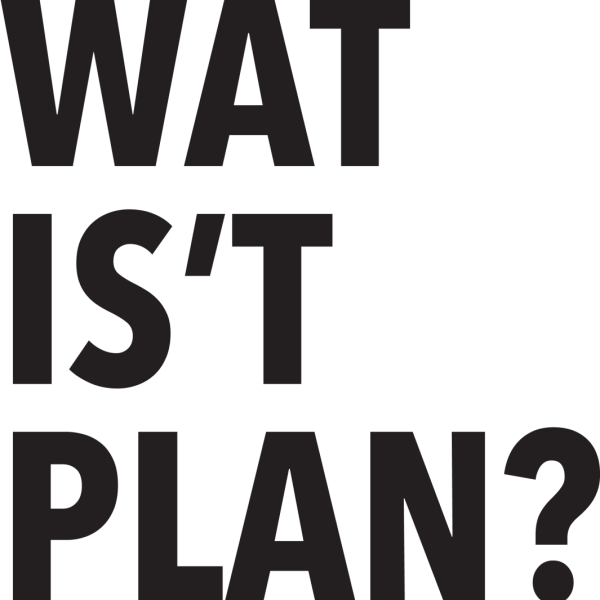 Wat is 't plan? Wat is 't plan?